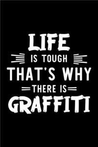 Life Is Tough That's Why There Is Graffiti: Graffiti Lover Journal - Great Christmas & Birthday Gift Idea for Graffiti Fan - Graffiti Theme Notebook - Graffiti Fan Diary - 100 pages 6x9 inches