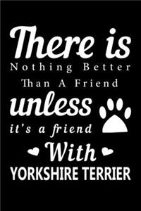 There is nothing better than a friend unless it is a friend with Yorkshire terrier