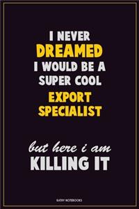 I Never Dreamed I would Be A Super Cool Export Specialist But Here I Am Killing It