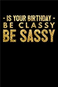 Is Your Birthday Be Classy Be Sassy