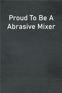 Proud To Be A Abrasive Mixer