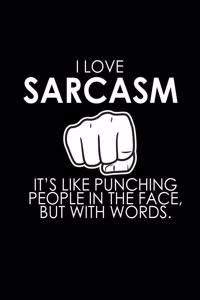 I love sarcasm it's like punching people in the face. But with words