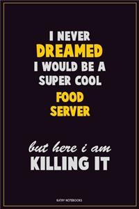 I Never Dreamed I would Be A Super Cool Food Server But Here I Am Killing It
