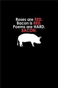 Roses are red. Bacon is red. Poems are hard. Bacon.