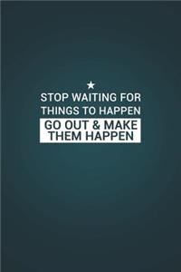 Stop Waiting for Things to Happen Go Out & Make Them Happen: Motivational Plain Lined Notebook 120-Page College-Ruled Inspirational Journal 6 X 9 Matte Softcover Diary