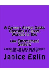 A Careers Advice Guide: Choosing a Career, Working in The: Law Enforcement Sectors: Career Options and Qualification Requirements in the UK