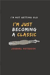 I'm Not Getting Old, I'm Just Becoming a Classic Journal Notebook