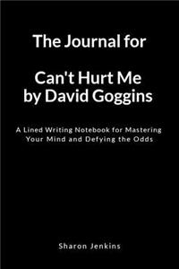 The Journal for Can't Hurt Me by David Goggins: A Lined Writing Notebook for Mastering Your Mind and Defying the Odds