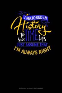 I Majored in History to Save Time Let's Just Assume That I'm Always Right