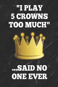 I Play 5 Crowns Too Much ...Said No One Ever