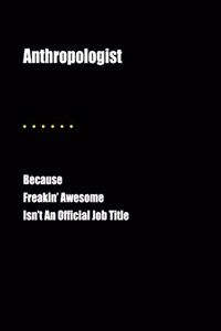 Anthropologist Because Freakin' Awesome Isn't an Official Job Title: Blank Lined Journal