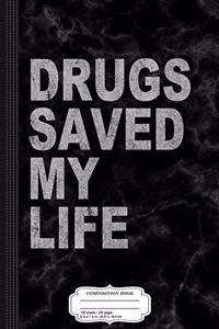 Drugs Saved My Life Composition Notebook