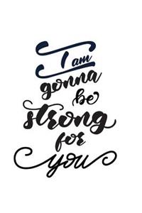 I Am Gonna Be Strong for You