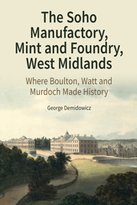 Soho Manufactory, Mint and Foundry, West Midlands: Where Boulton, Watt and Murdoch Made History