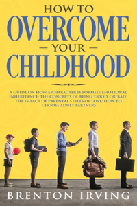 How to Overcome Your Childhood