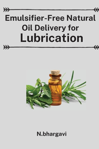 Emulsifier Free Approaches in Delivery of Natural Oils for Lubrication