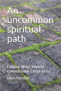 uncommon spiritual path: Finding Jesus beyond conventional Christianity