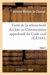 Traité de la Rétroactivité Des Lois Ou Commentaire Approfondi Du Code Civil. Tome 1
