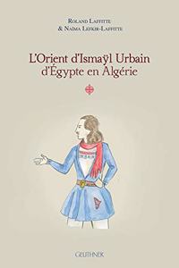 L'Orient d'Ismayl Urbain d'Egypte En Algerie I