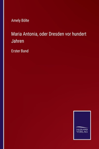 Maria Antonia, oder Dresden vor hundert Jahren