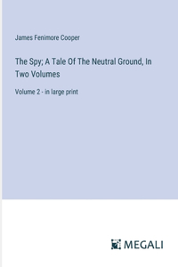 Spy; A Tale Of The Neutral Ground, In Two Volumes
