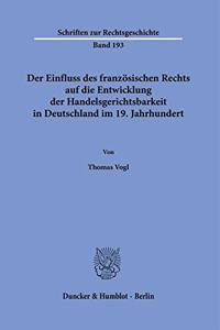 Der Einfluss Des Franzosischen Rechts Auf Die Entwicklung Der Handelsgerichtsbarkeit in Deutschland Im 19. Jahrhundert