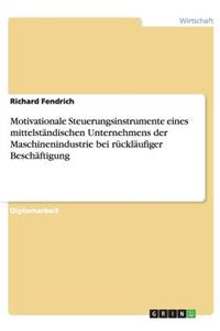 Motivationale Steuerungsinstrumente eines mittelständischen Unternehmens der Maschinenindustrie bei rückläufiger Beschäftigung