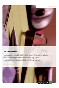 Marketing von Zeitarbeitsfirmen. Theoriegeleitete und empiriegestützte Entwicklung einer Marketingkonzeption für große Anbieter