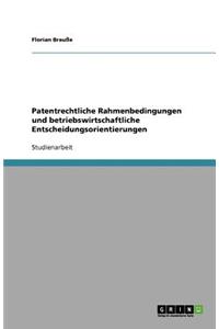 Patentrechtliche Rahmenbedingungen und betriebswirtschaftliche Entscheidungsorientierungen