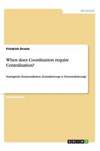 When does Coordination require Centralization?