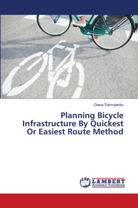 Planning Bicycle Infrastructure By Quickest Or Easiest Route Method