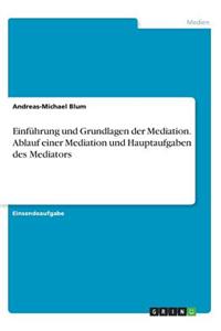 Einführung und Grundlagen der Mediation. Ablauf einer Mediation und Hauptaufgaben des Mediators