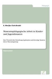 Museumspädagogische Arbeit in Kinder- und Jugendmuseen: Eine Übersicht über Entstehung, Legitimation und derzeitige Situation dieser Museumsgattung