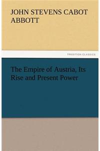The Empire of Austria, Its Rise and Present Power