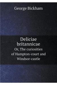 Deliciae britannicae Or, The curiosities of Hampton-court and Windsor-castle