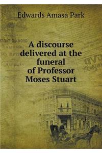 A discourse delivered at the funeral of Professor Moses Stuart