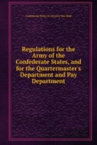 Regulations for the Army of the Confederate States, and for the Quartermaster's Department and Pay Department