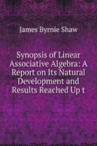 Synopsis of Linear Associative Algebra: A Report on Its Natural Development and Results Reached Up t