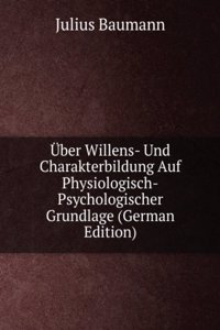 Uber Willens- Und Charakterbildung Auf Physiologisch-Psychologischer Grundlage (German Edition)
