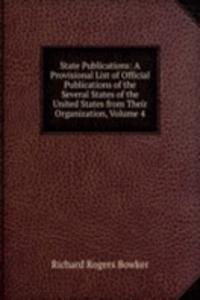 State Publications: A Provisional List of Official Publications of the Several States of the United States from Their Organization, Volume 4