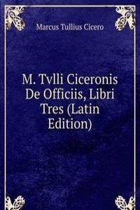 M. Tvlli Ciceronis De Officiis, Libri Tres (Latin Edition)