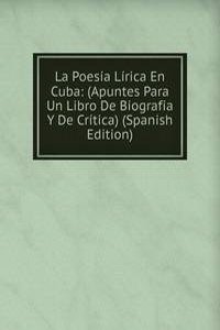 La Poesia Lirica En Cuba: (Apuntes Para Un Libro De Biografia Y De Critica) (Spanish Edition)