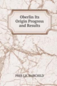 Oberlin Its Origin Progress and Results.