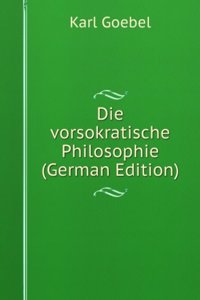 Die vorsokratische Philosophie (German Edition)