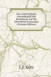 Der Aristotelische Gottesbegriff Mit Beziehung Auf Die Christliche Gottesidee (German Edition)