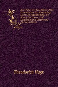 Das Wirken Der Benediktiner-Abtei Kremsmunster Fur Wissenschaft, Kunst Und Jugendbildung: Ein Beitrag Zur Literar -Und Kulturgeschichte Oesterreichs (German Edition)