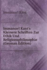 Immanuel Kant's Kleinere Schriften Zur Ethik Und Religionsphilosophie (German Edition)