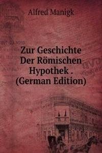 Zur Geschichte Der Romischen Hypothek . (German Edition)