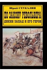 Po Zakonu Revol'vera. Dikij Zapad I Ego Geroi