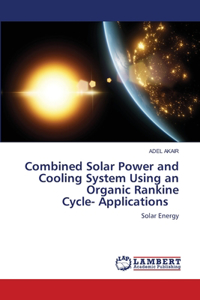 Combined Solar Power and Cooling System Using an Organic Rankine Cycle- Applications